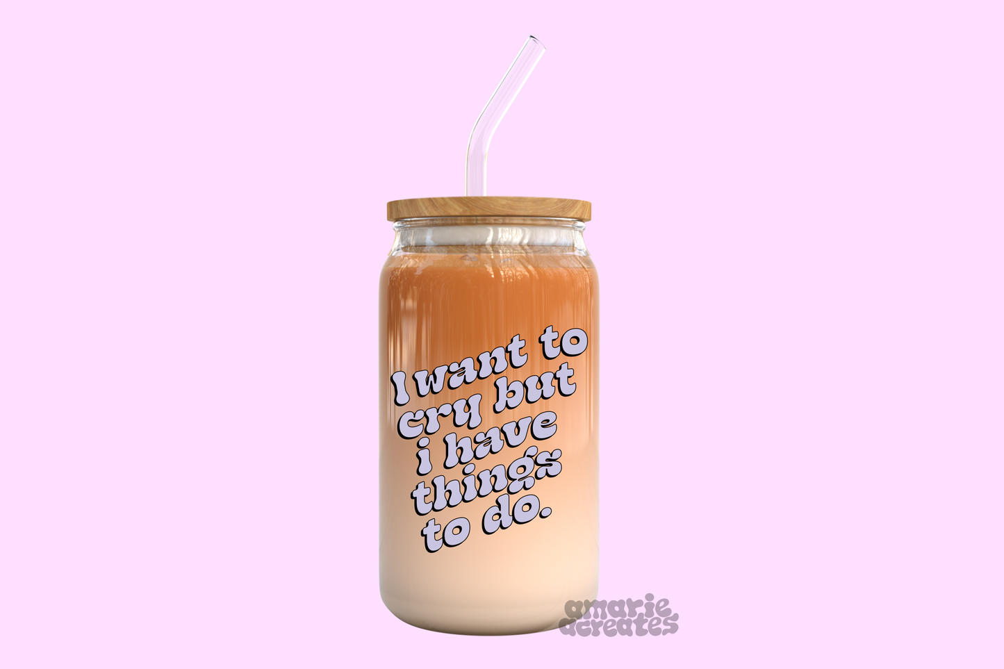 I Want To Cry But I Have Things To Do Can Glass