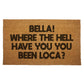 Bella, Where the Hell Have You Been Loca? Door Mat