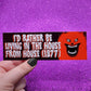 I'd Rather Be Living In The House From House Bumper Sticker