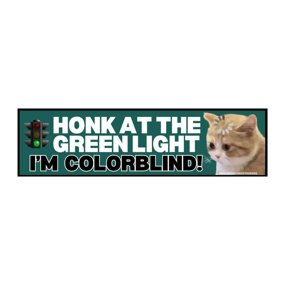 Honk at the Green Light! I'm Colorblind! Bumper Sticker