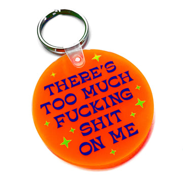 There's Too Much Fucking Shit On Me Keychain - 0