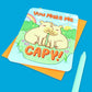 You Make Me Capy Card