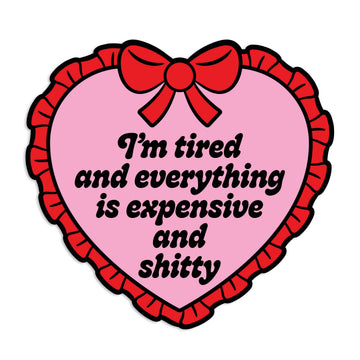 I'm Tired Everything Is Expensive And Shitty Sticker