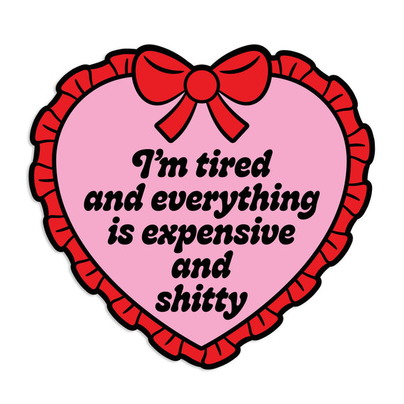 I'm Tired Everything Is Expensive And Shitty Sticker