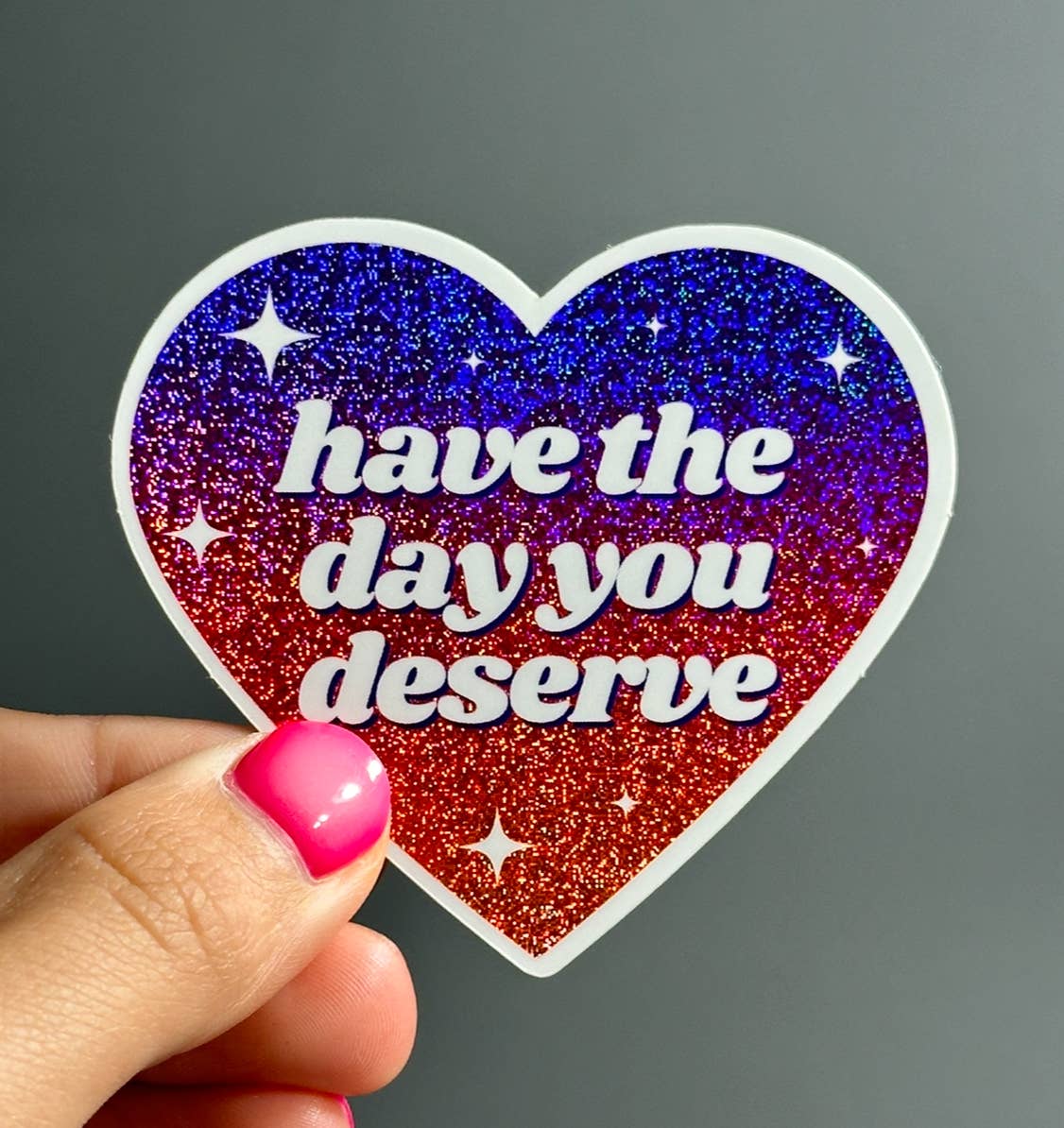 Have The Day You Deserve Glittery Sticker