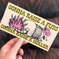 Gonna Raise A Fuss Bumper Sticker