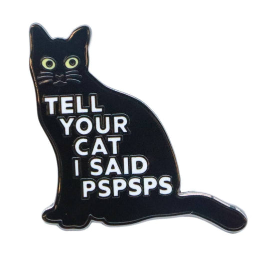 Tell Your Cat I Said PSPSPS Pin