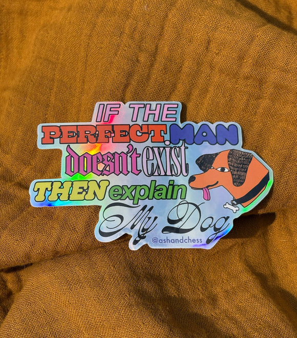 If the Perfect Man Doesn't Exist, Explain my Dog Sticker