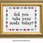 Did You Take Your Meds? Cross Stitch Kit
