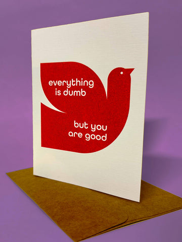 Everything is Dumb but You are Good Card