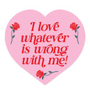 I Love Whatever Is Wrong With Me Sticker-1
