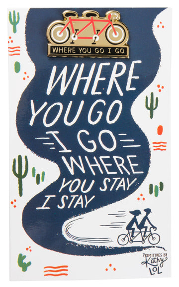Where You Go I Go Pin