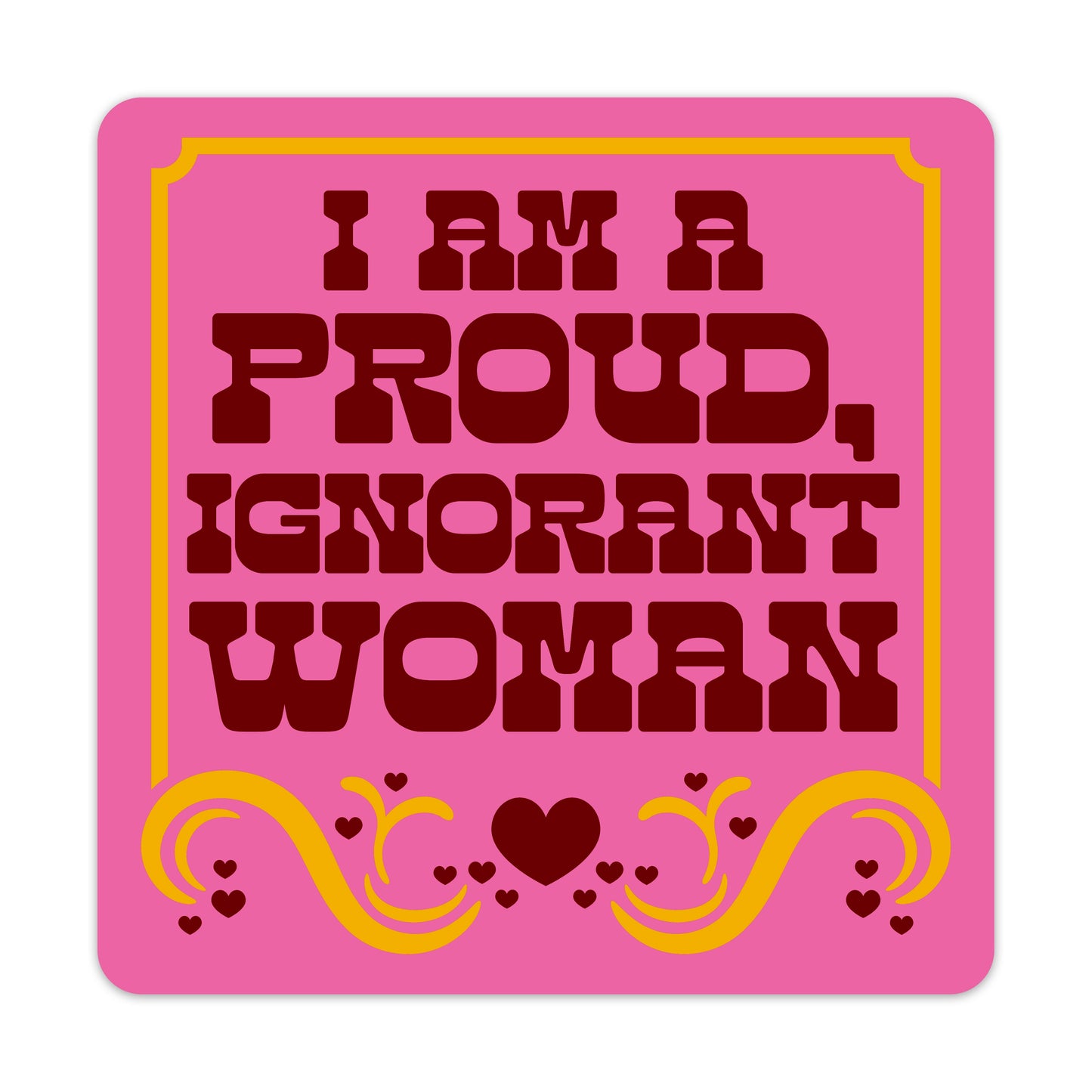 I Am A Proud Ignorant Woman Sticker