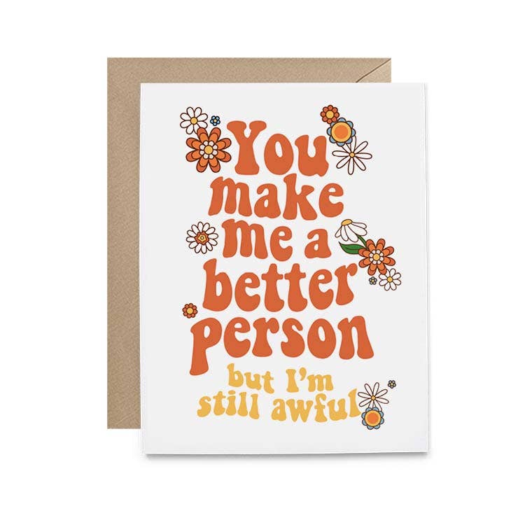 You Make Me A Better Person (Still Awful) Card