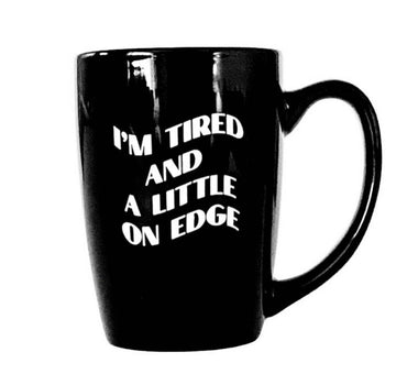 Tired and a Little On Edge Mug