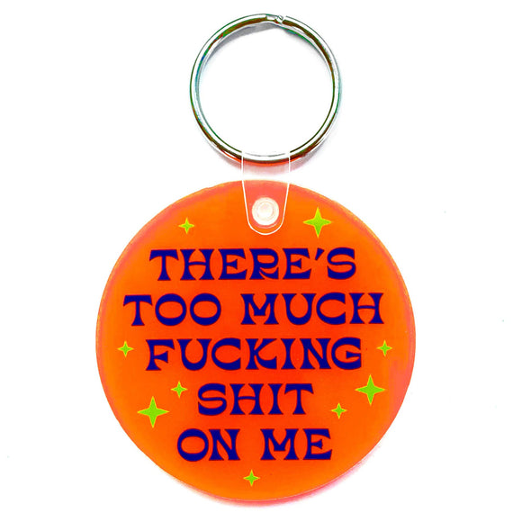 There's Too Much Fucking Shit On Me Keychain