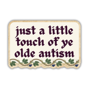 Just A Little Touch Of Ye Olde Autism Sticker-2