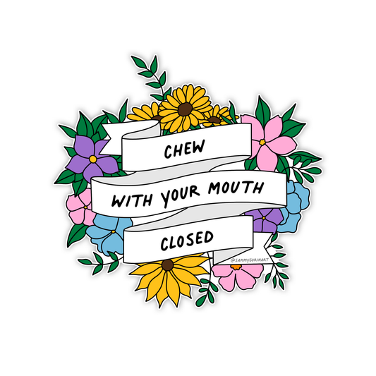 Chew With Your Mouth Closed Sticker