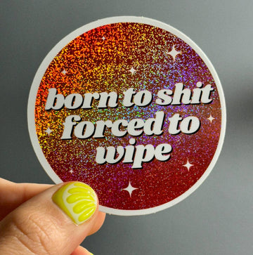 Born To Shit Forced To Wipe Sticker