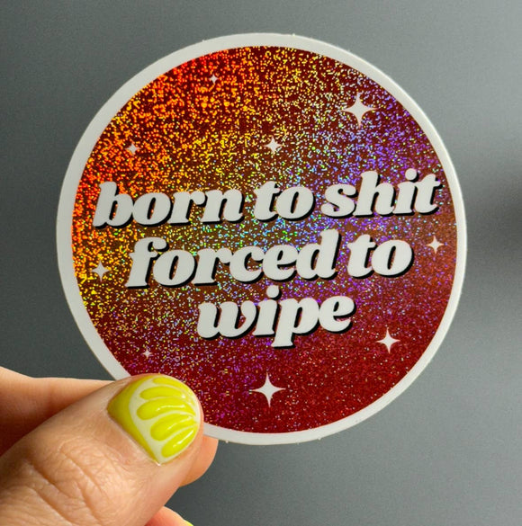 Born To Shit Forced To Wipe Sticker