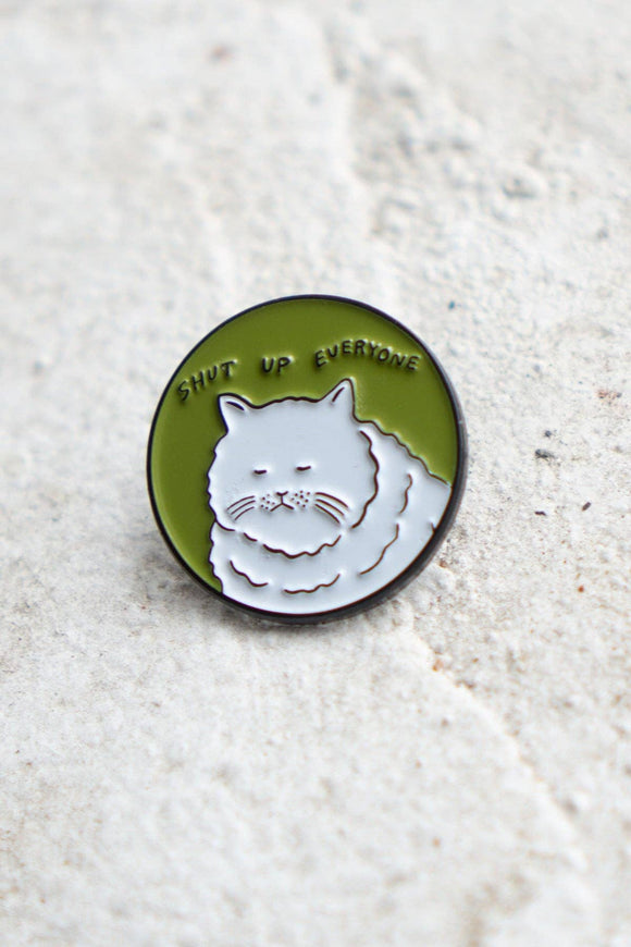 Shut Up Everyone Pin Cat Pin