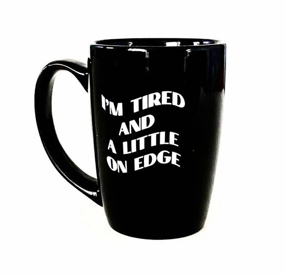 Tired and a Little On Edge Mug