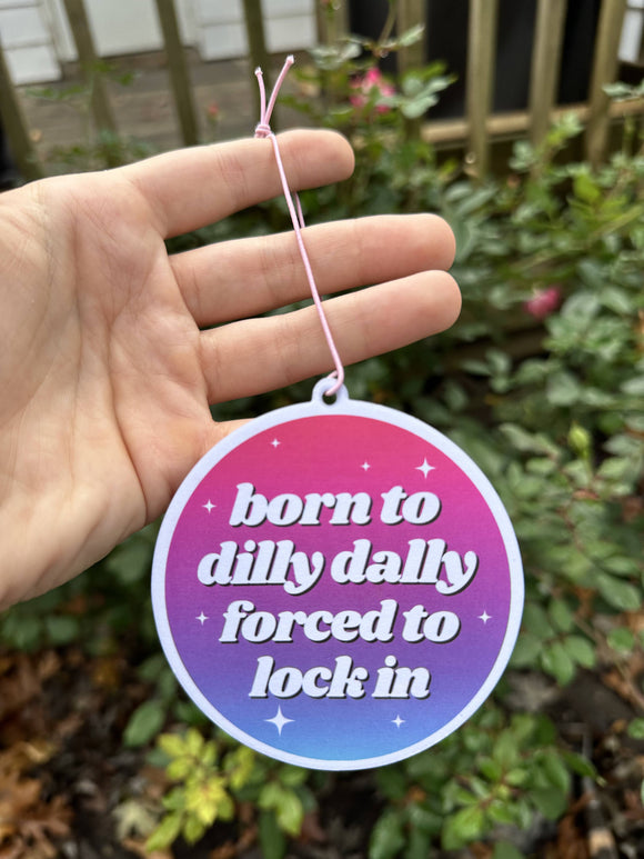Born To Dilly Dally Forced To Lock In Air Freshener
