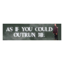As If You Could Outrun Me Bumper Sticker-1
