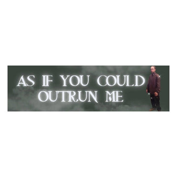 As If You Could Outrun Me Bumper Sticker