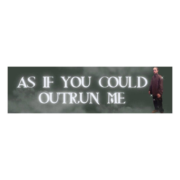 As If You Could Outrun Me Bumper Sticker