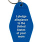 I Pledge Allegiance to Your Mom Keychain