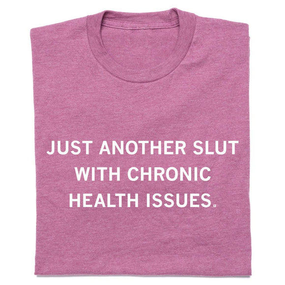Slut with Chronic Health Issues T-Shirt
