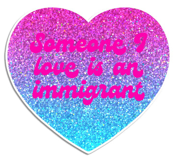 Someone I Love is an Immigrant Die Cut Sticker