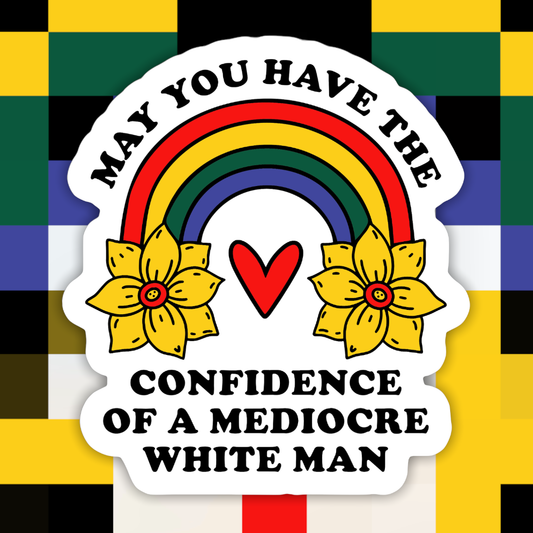 May You Have The Confidence of a Mediocre White Man Sticker