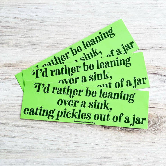 I'd Rather Be Leaning Over a Sink Eating Pickles Bumper Sticker