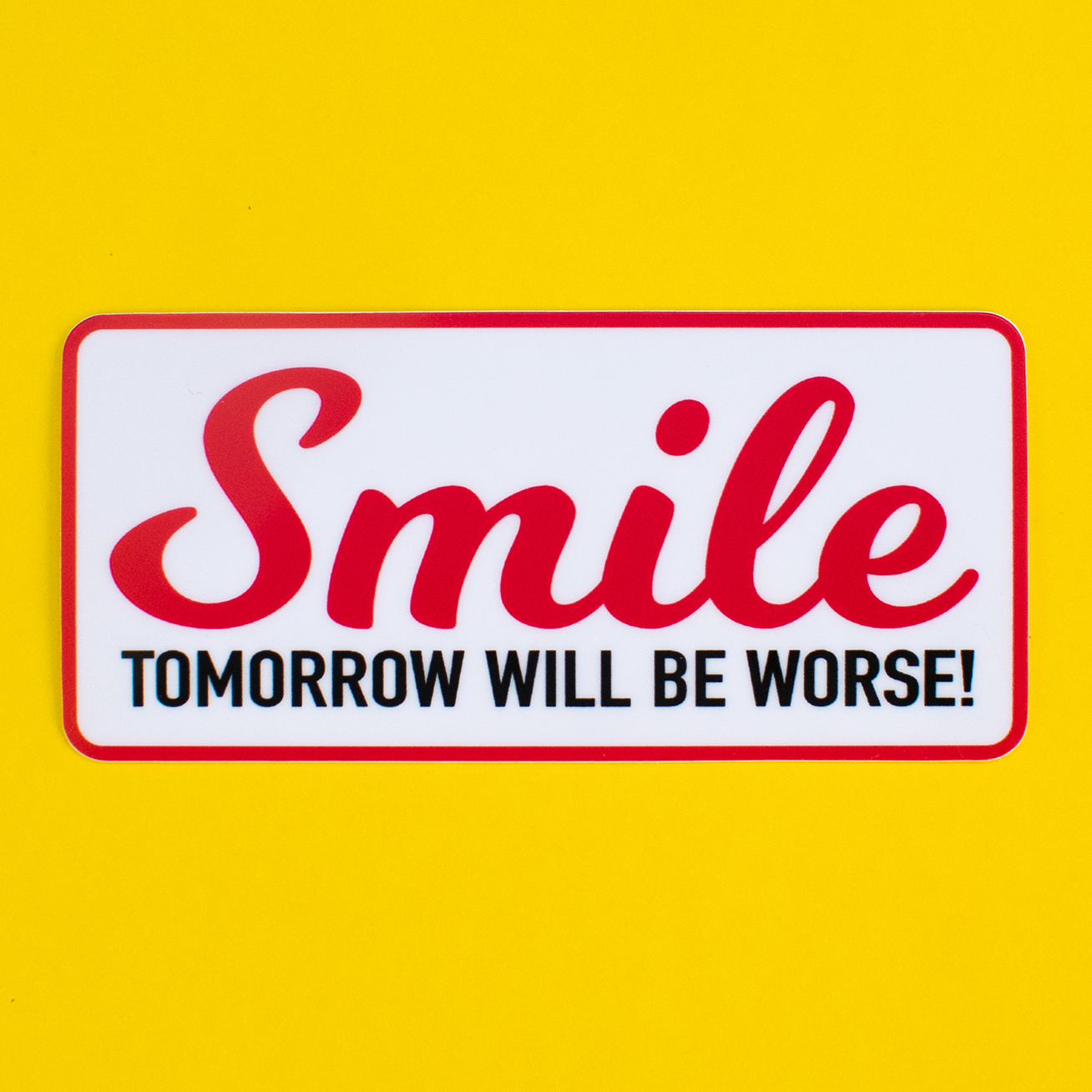 Smile, Tomorrow Will Be Worse Sticker